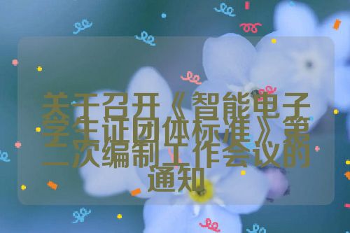 关于召开《智能电子学生证团体标准》第二次编制工作会议的通知